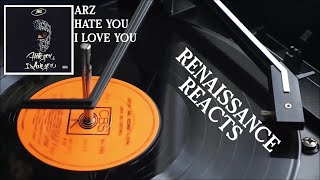 ARZ - Hate You, I Love You - Renaissance Reacts