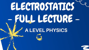 A LEVEL PHYSICS ELECTROSTATICS - FULL LECTURE