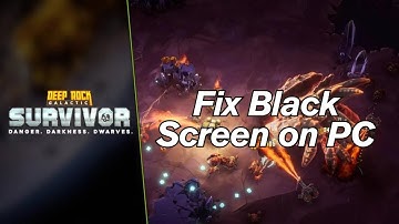 How To Fix Deep Rock Galactic: Survivor Stuck On Black Screen Error on PC
