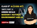 Session 1: Natural Environment and Us - Green Skills | Class 9 AI | Unit 5 (CODE 417) Part A | CBSE