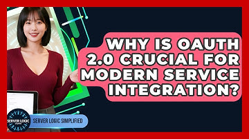 Why Is OAuth 2.0 Crucial For Modern Service Integration? - Server Logic Simplified