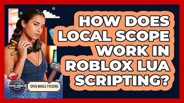 How Does Local Scope Work In Roblox Lua Scripting? - Open World Tycoons