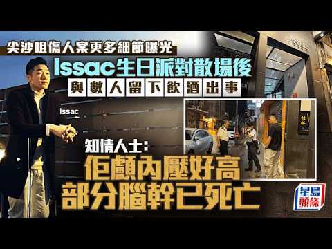 尖沙咀傷人｜更多細節曝光 好友生日派對散場後 傷者Issac留下再飲出事｜星島頭條新聞｜尖沙咀｜金馬倫道｜酒吧｜和勝和｜傷人｜昏迷｜腦幹｜友人