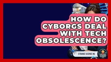 How Do Cyborgs Deal With Tech Obsolescence? - Strange Science HQ