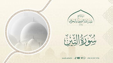 سورة التين || للشيخ عبدالله بن رجاء الحربي -رحمه الله-