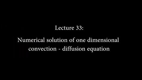 Lec 33: Numerical Solution of One Dimensional Convection - Diffusion Equation #CH24SP #swayamprabha