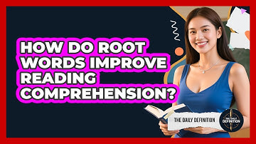 How Do Root Words Improve Reading Comprehension? - The Daily Definition