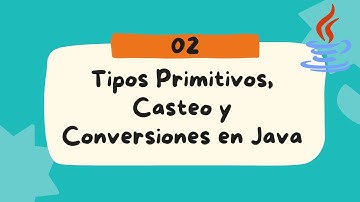 02 - Tipos Primitivos, Casteo y Conversiones en Java