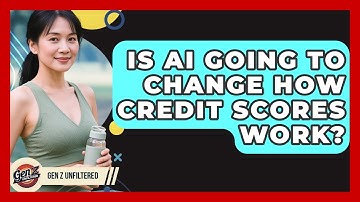 Is AI Going To Change How Credit Scores Work? - Gen Z Unfiltered