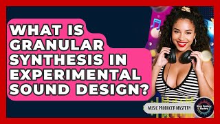 What Is Granular Synthesis In Experimental Sound Design - Music Producer Mastery