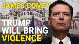 James Comey: Donald Trump will bring violence and threaten the rule of law of the US