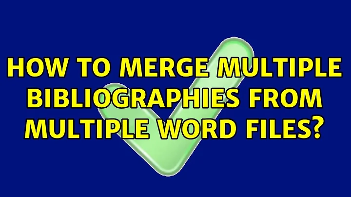 How to merge multiple bibliographies from multiple word files? (2 Solutions!!)