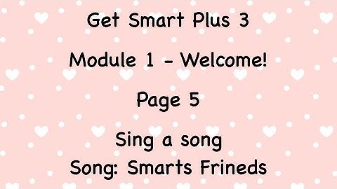 Get smart plus 3 module 1 - Welcome! - page 5 Song: Smarts Frineds