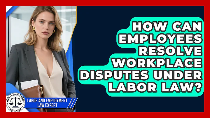 How Can Employees Resolve Workplace Disputes Under Labor Law? | Labor and Employment Law Expert News
