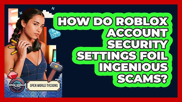 How Do Roblox Account Security Settings Foil Ingenious Scams? - Open World Tycoons