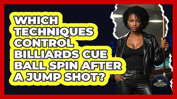 Which Techniques Control Billiards Cue Ball Spin After A Jump Shot? - Billiards Hustlers