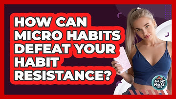 How Can Micro Habits Defeat Your Habit Resistance? - Habit Hacks Hub