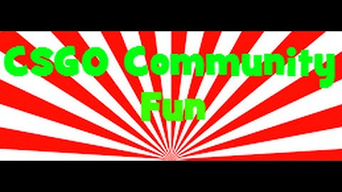 CS:GO Community Fun