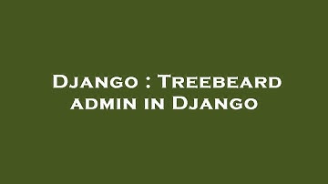 Django : Treebeard admin in Django