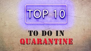 Top 10 ways to spend time in quarantine CREATIVELY