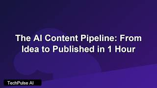 The AI Content Pipeline: From Idea to Published in 1 Hour