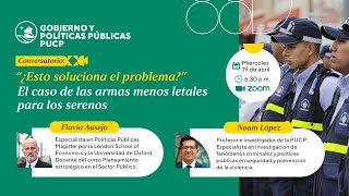 Conversatorio: “¿Esto soluciona el problema?” El caso de las armas menos letales para los serenos