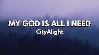 My God Is All I Need, My God Is So Big - CityAlight (Lyrics)