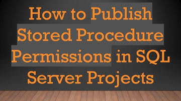How to Publish Stored Procedure Permissions in SQL Server Projects