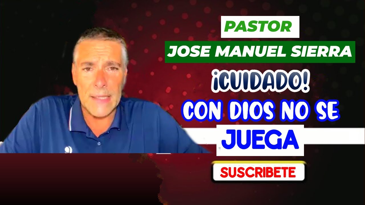 Pastor José Manuel Sierra, ¡Cuidado! con Dios no se juega - YouTube