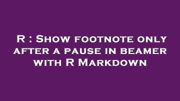 R : Show footnote only after a pause in beamer with R Markdown