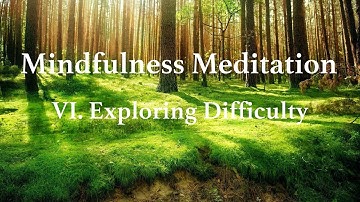 MINDFULNESS MEDITATION /// VI. Exploring Difficulty
