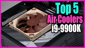 Top 5 Best Air Coolers for i9 9900K in 2022