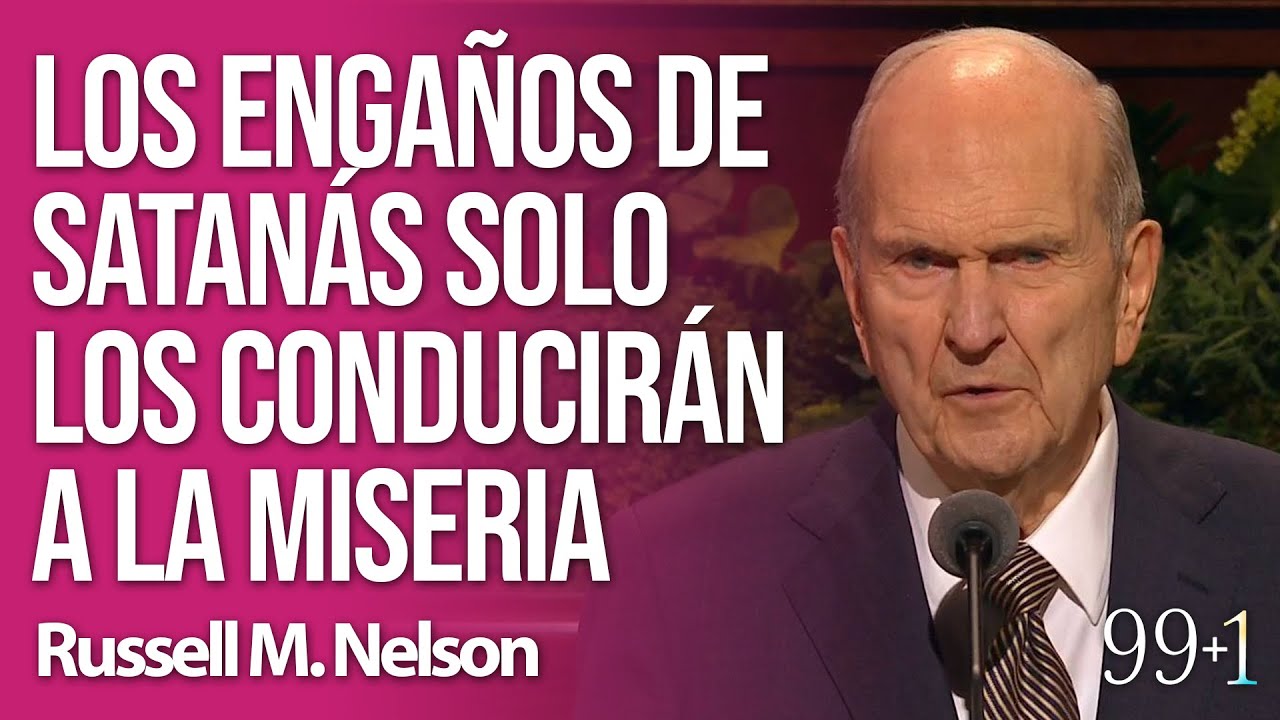 Russell M. Nelson / Los engaños de Satanás solo los conducirán a la miseria / 99+1