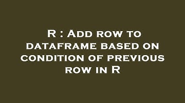 R : Add row to dataframe based on condition of previous row in R