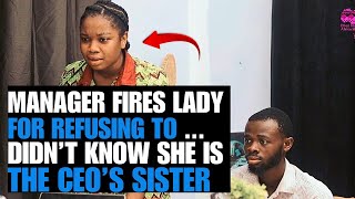 Manager Fires Lady For Refusing To ...Not Knowing She Is The CEO'S Sister ..