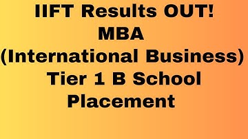 IIFT Results OUT! MBA (International Business) Tier 1 B School Placement