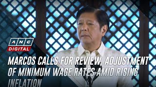 Marcos calls for review, adjustment of minimum wage rates amid rising inflation | ANC