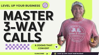 PART 3 - LEVEL UP Your Business | Master 3-Way Calls & Zooms with Coach Todd Rowland 🚀