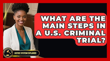 What Are the Main Steps in a U.S. Criminal Trial? - Justice System Explained