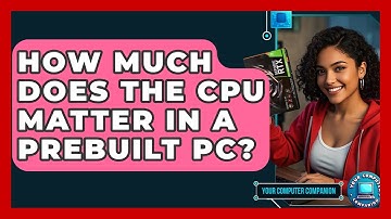 How Much Does The CPU Matter In A Prebuilt PC? - Your Computer Companion