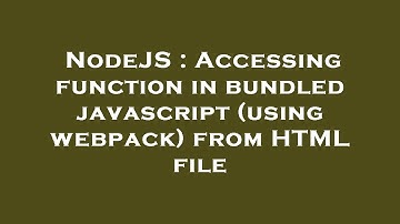 NodeJS : Accessing function in bundled javascript (using webpack) from HTML file
