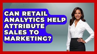Can Retail Analytics Help Attribute Sales To Marketing - Retail Employee Playbook