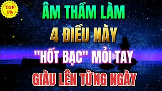 ÂM THẦM LÀM NHỮNG ĐIỀU NÀY GIÀU SANG PHÚ QUÝ SẼ BÁM THEO BẠN SUỐT ĐỜI