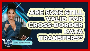Are SCCs Still Valid For Cross-border Data Transfers? - AI and Technology Law