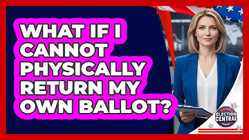 What If I Cannot Physically Return My Own Ballot?