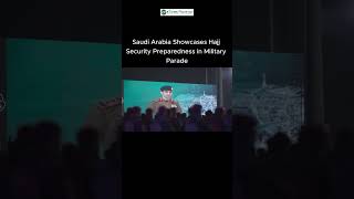 Saudi Arabia Showcases Hajj Security Preparedness in Military Parade