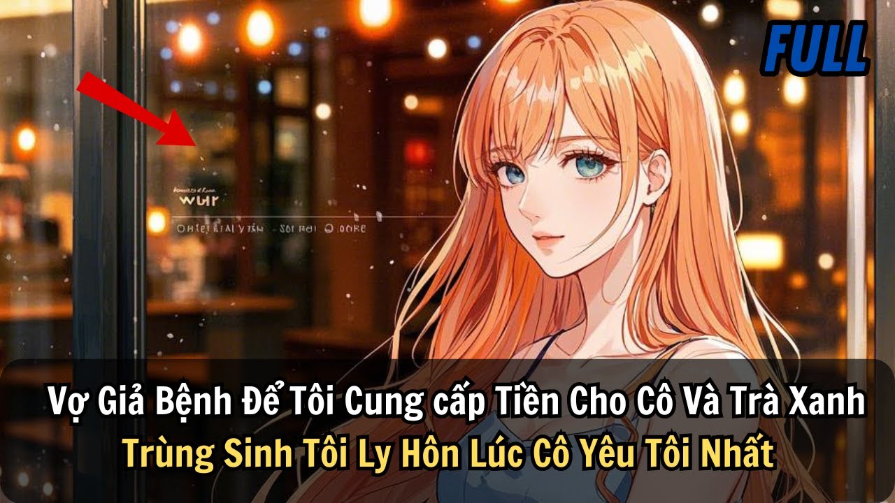 FULL | Vợ Giả Bệnh Để Tôi Cung cấp Tiền Cho Cô Và Trà Xanh Trùng Sinh Tôi Ly Hôn Lúc Cô Yêu Tôi Nhất