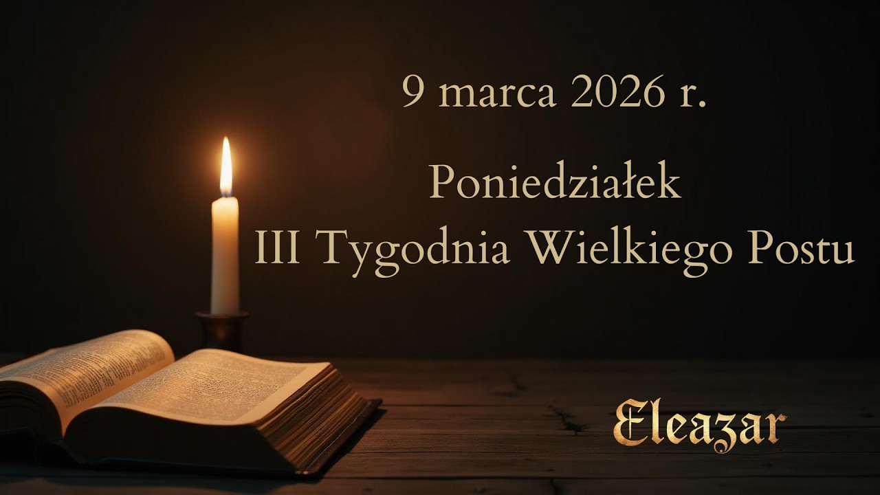 Czytania na dziś - 9 marca 2026 | Poniedziałek III Tygodnia Wielkiego Postu | Eleazar