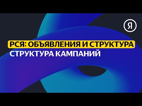 Структура кампаний | Продвинутый курс Яндекса про Директ