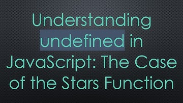 Understanding undefined in JavaScript: The Case of the Stars Function